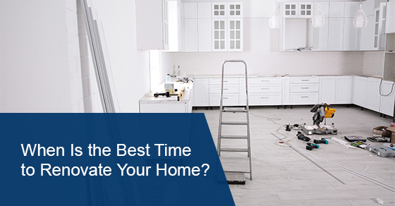 When Is the Best Time to Renovate Your Home?